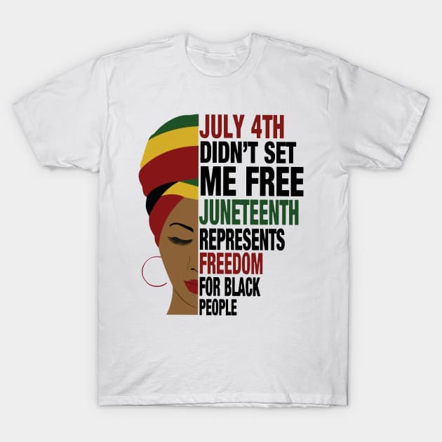 July 4th Didn't Set Me Free Juneteeth Represents Freedom For Black T-Shirt by Phylis Lynn Spencer